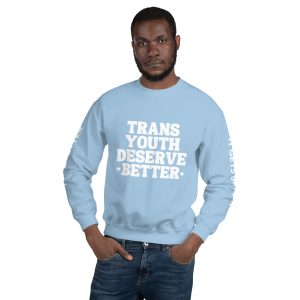 Trans Youth Deserve Better Unisex Sweatshirt
